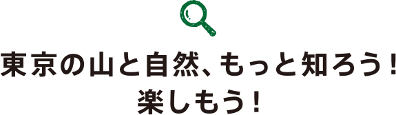 東京の山と自然、もっと知ろう！楽しもう！